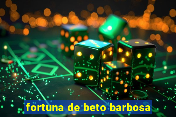 fortuna de beto barbosa